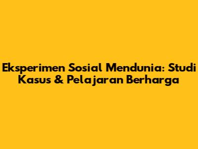Eksperimen Sosial Mendunia: Studi Kasus & Pelajaran Berharga