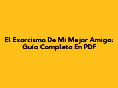El Exorcismo De Mi Mejor Amiga: Guía Completa En PDF