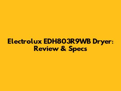 Electrolux EDH803R9WB Dryer: Review & Specs