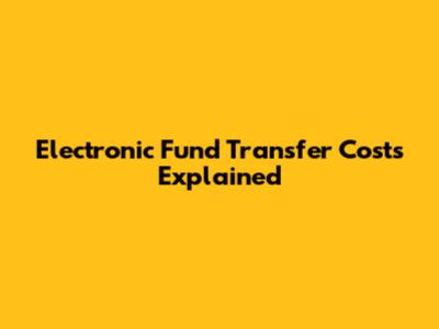 Electronic Fund Transfer Costs Explained