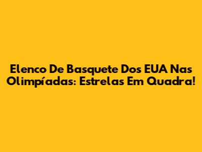 Elenco De Basquete Dos EUA Nas Olimpíadas: Estrelas Em Quadra!