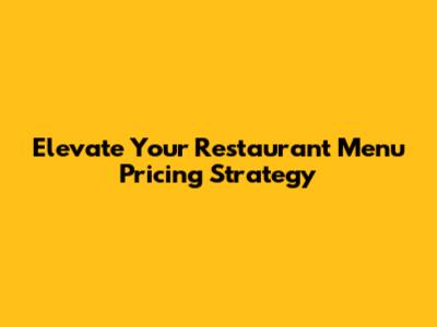 Elevate Your Restaurant Menu Pricing Strategy