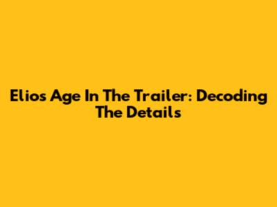 Elio's Age In The Trailer: Decoding The Details