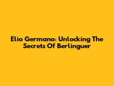 Elio Germano: Unlocking The Secrets Of Berlinguer