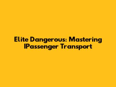 Elite Dangerous: Mastering IPassenger Transport
