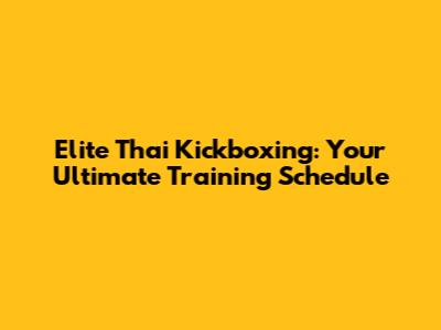 Elite Thai Kickboxing: Your Ultimate Training Schedule