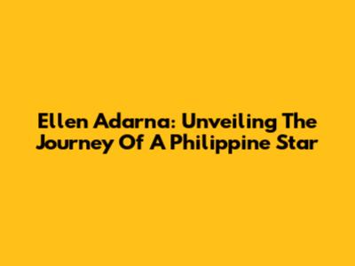 Ellen Adarna: Unveiling The Journey Of A Philippine Star