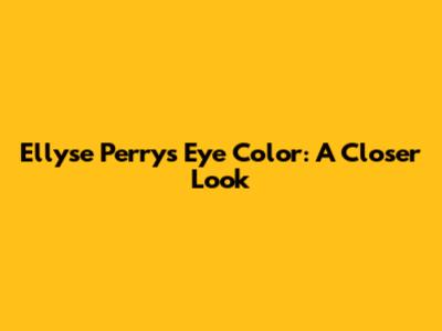 Ellyse Perry's Eye Color: A Closer Look