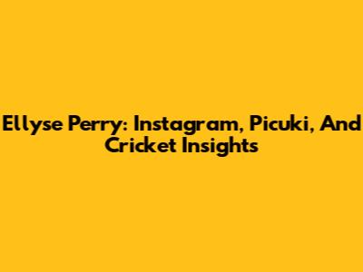 Ellyse Perry: Instagram, Picuki, And Cricket Insights
