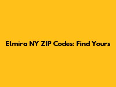 Elmira NY ZIP Codes: Find Yours