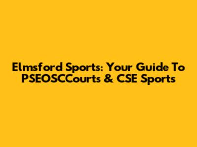 Elmsford Sports: Your Guide To PSEOSCCourts & CSE Sports
