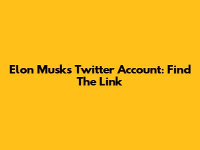 Elon Musk's Twitter Account: Find The Link