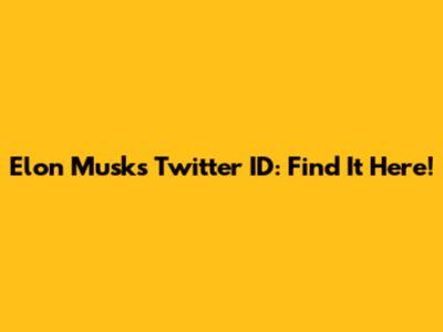 Elon Musk's Twitter ID: Find It Here!