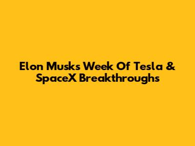 Elon Musk's Week Of Tesla & SpaceX Breakthroughs