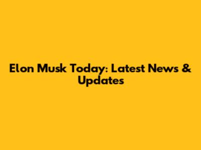 Elon Musk Today: Latest News & Updates