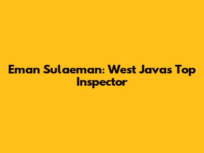 Eman Sulaeman: West Java's Top Inspector