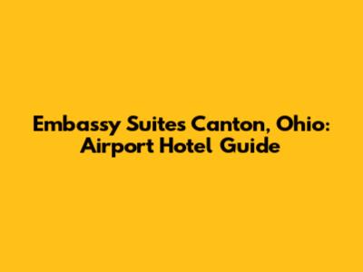Embassy Suites Canton, Ohio: Airport Hotel Guide