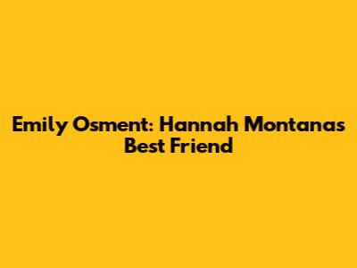 Emily Osment: Hannah Montana's Best Friend