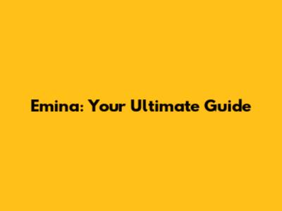 Emina: Your Ultimate Guide