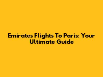 Emirates Flights To Paris: Your Ultimate Guide