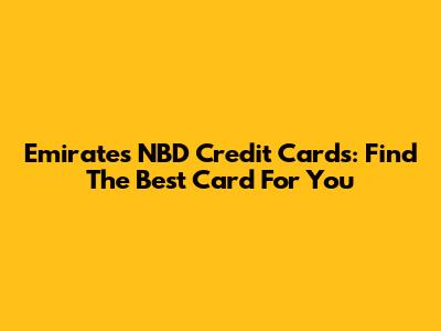 Emirates NBD Credit Cards: Find The Best Card For You