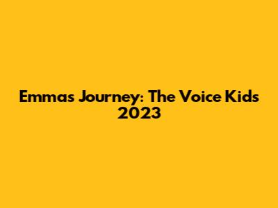 Emma's Journey: The Voice Kids 2023