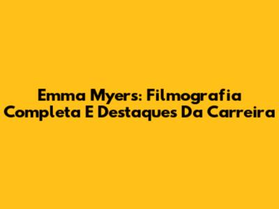 Emma Myers: Filmografia Completa E Destaques Da Carreira