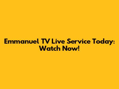 Emmanuel TV Live Service Today: Watch Now!