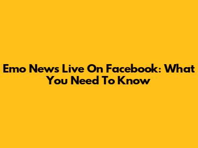 Emo News Live On Facebook: What You Need To Know