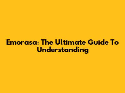 Emorasa: The Ultimate Guide To Understanding