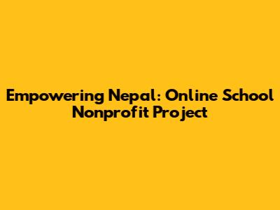 Empowering Nepal: Online School Nonprofit Project