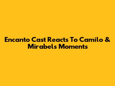 Encanto Cast Reacts To Camilo & Mirabel's Moments