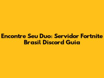 Encontre Seu Duo: Servidor Fortnite Brasil Discord Guia