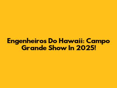 Engenheiros Do Hawaii: Campo Grande Show In 2025!