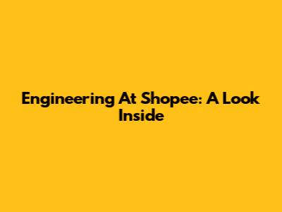 Engineering At Shopee: A Look Inside
