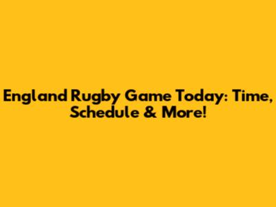 England Rugby Game Today: Time, Schedule & More!