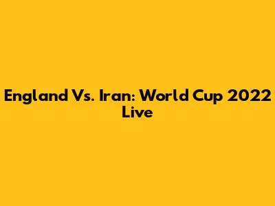 England Vs. Iran: World Cup 2022 Live