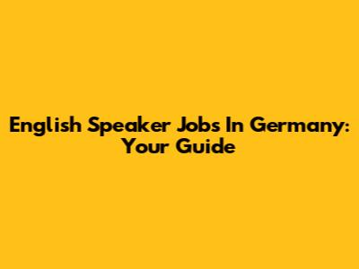 English Speaker Jobs In Germany: Your Guide