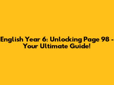 English Year 6: Unlocking Page 98 - Your Ultimate Guide!