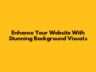 Enhance Your Website With Stunning Background Visuals