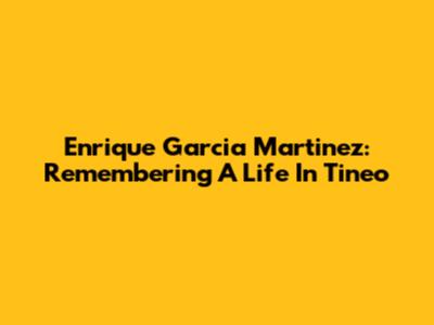 Enrique Garcia Martinez: Remembering A Life In Tineo
