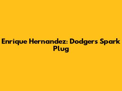 Enrique Hernandez: Dodgers' Spark Plug
