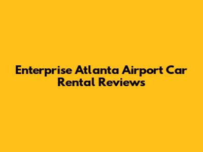 Enterprise Atlanta Airport Car Rental Reviews
