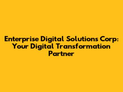 Enterprise Digital Solutions Corp: Your Digital Transformation Partner