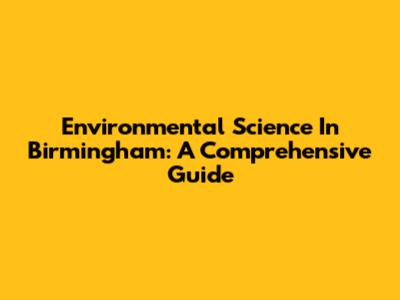 Environmental Science In Birmingham: A Comprehensive Guide