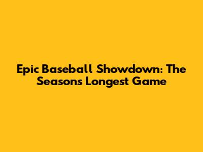 Epic Baseball Showdown: The Season's Longest Game