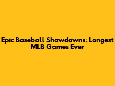 Epic Baseball Showdowns: Longest MLB Games Ever