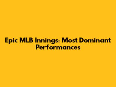Epic MLB Innings: Most Dominant Performances