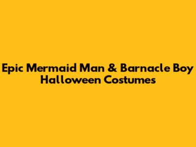 Epic Mermaid Man & Barnacle Boy Halloween Costumes