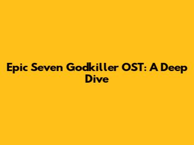 Epic Seven Godkiller OST: A Deep Dive